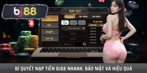Bí Quyết Nạp Tiền Bj88 Nhanh, Bảo Mật Và Hiệu Quả