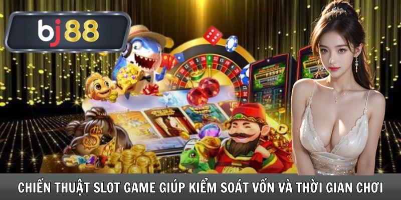 Chiến thuật Slot Game giúp kiểm soát vốn và thời gian chơi