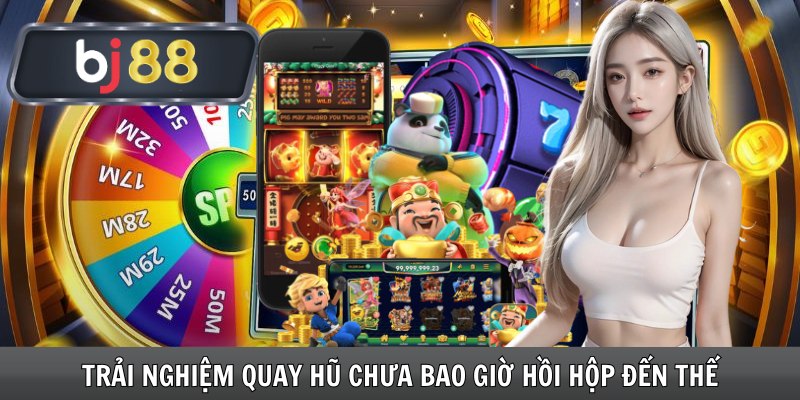 Trải nghiệm quay hũ chưa bao giờ hồi hộp đến thế